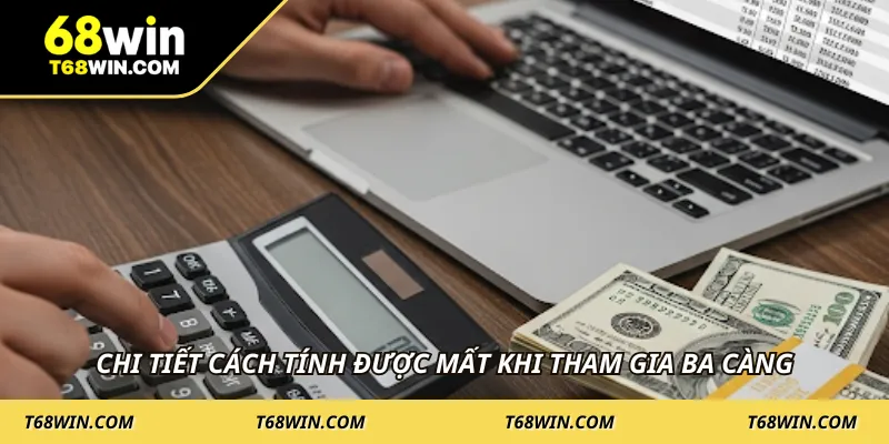 Chi tiết cách tính được mất khi tham gia ba càng